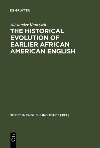 The Historical Evolution Of Earlier African American English An Empirical Comparison Of Early Sources Alexander Kautzsch