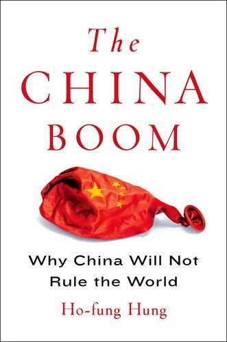 The China Boom Why China Will Not Rule The World Hofung Hung