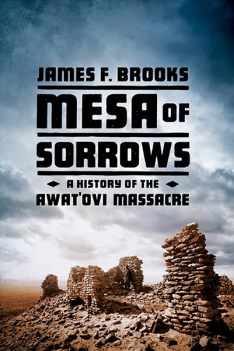 Mesa Of Sorrows A History Of The Awatovi Massacre James F Brooks