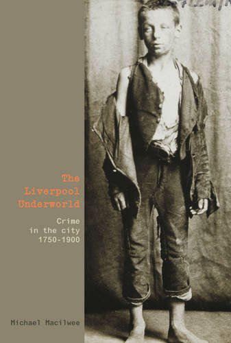 The Liverpool Underworld Crime In The City 17501900 1st Edition Michael Macilwee