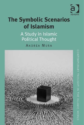 The Symbolic Scenarios Of Islamism A Study In Islamic Political Thought Andrea Mura
