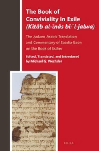 The Book Of Conviviality In Exile Kitb Alns Biljalwa The Judaeoarabic Translation And Commentary Of Saadia Gaon On The Book Of Esther Michael G Wechsler Ed