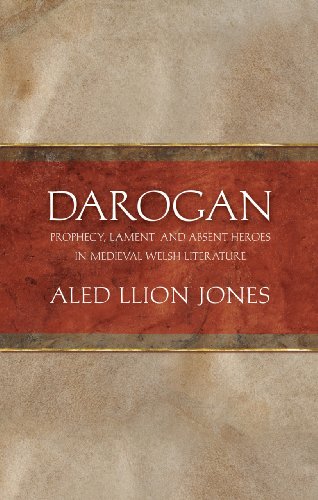 Darogan Prophecy Lament And Absent Heroes In Medieval Welsh Literature Aled Llion Jones