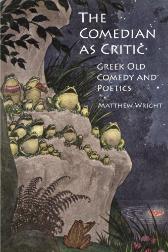 The Comedian As Critic Greek Old Comedy And Poetics Matthew Wright