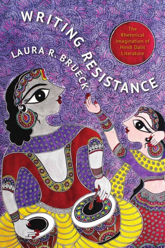 Writing Resistance The Rhetorical Imagination Of Hindi Dalit Literature Brueck