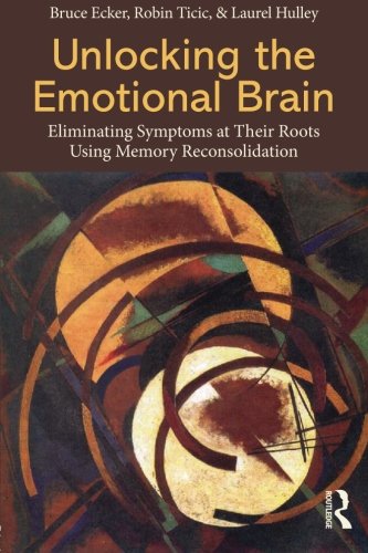 Unlocking The Emotional Brain Bruce Ecker Robin Ticic Laurel Hulley
