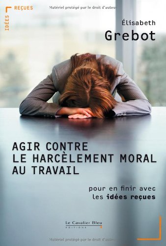 Agir Contre Le Harclement Moral Au Travail Pour En Finir Avec Les Ides Reues Elisabeth Grebot