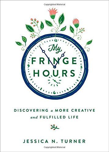 My Fringe Hours Discovering A More Creative And Fulfilled Life Jessica N Turner