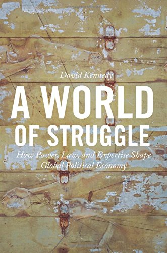 A World Of Struggle How Power Law And Expertise Shape Global Political Economy David Kennedy