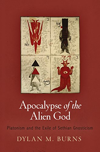Apocalypse Of The Alien God Platonism And The Exile Of Sethian Gnosticism Dylan M Burns