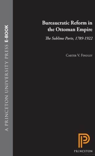 Bureaucratic Reform In The Ottoman Empire The Sublime Porte 17891922 Carter Vaughn Findley