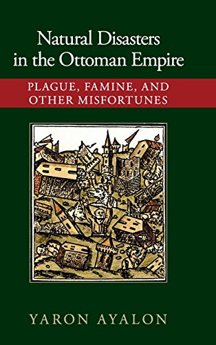 Natural Disasters In The Ottoman Empire Plague Famine And Other Misfortunes Yaron Ayalon