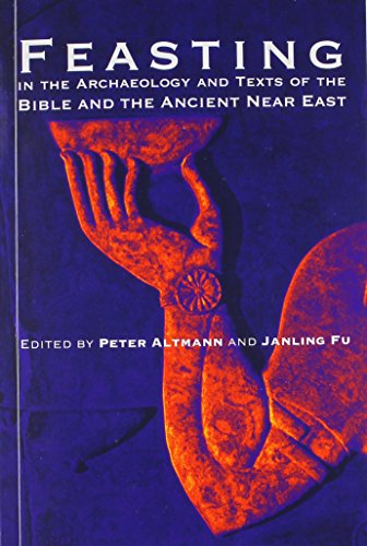 Feasting In The Archaeology And Texts Of The Bible And The Ancient Near East Peter Altmann Editor Janling Fu Editor