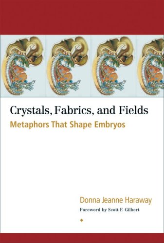 Crystals Fabrics And Fields Metaphors That Shape Embryos 1st Donna Jeanne Haraway