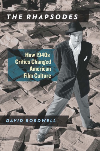 The Rhapsodes How 1940s Critics Changed American Film Culture David Bordwell