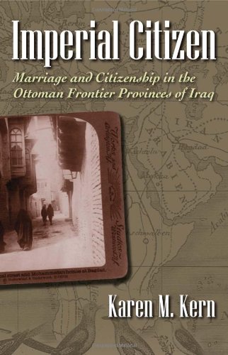 Imperial Citizen Marriage And Citizenship In The Ottoman Frontier Provinces Of Iraq 1st Edition Karen Kern