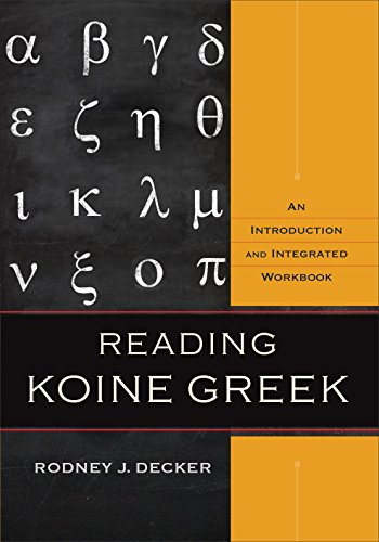 Reading Koine Greek An Introduction And Integrated Workbook Rodney J Decker