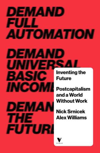 Inventing The Future Postcapitalism And A World Without Work Nick Srnicek