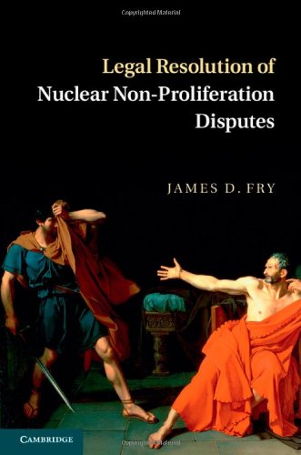 Legal Resolution Of Nuclear Nonproliferation Disputes James D Fry