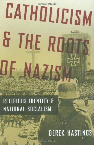 Catholicism And The Roots Of Nazism Religious Identity And National Socialism 1st Edition Derek Hastings