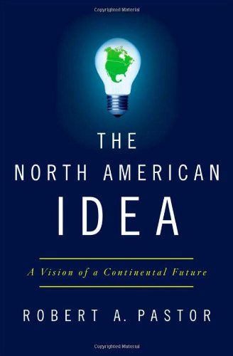 The North American Idea A Vision Of A Continental Future 1st Edition Robert A Pastor