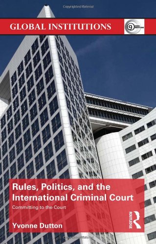 Rules Politics And The International Criminal Court Committing To The Court Yvonne Dutton