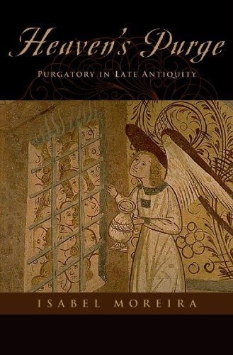 Heavens Purge Purgatory In Late Antiquity 1st Edition Isabel Moreira