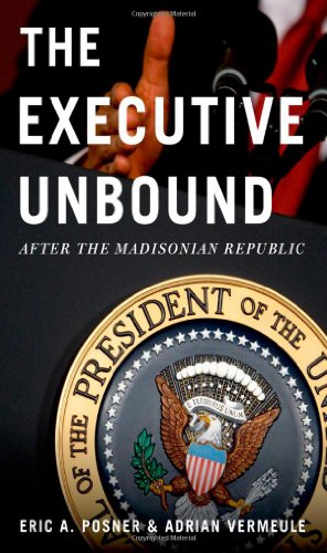 The Executive Unbound After The Madisonian Republic 1st Edition Eric A Posner