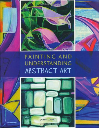 Painting And Understanding Abstract Art John Lowry