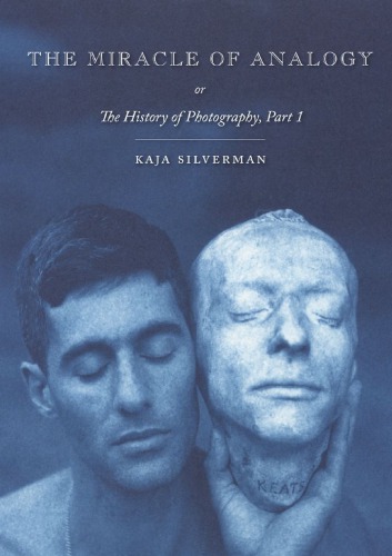 The Miracle Of Analogy Or The History Of Photography Part 1 1st Kaja Silverman