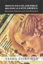 Private Wealth And Public Revenue In Latin America Business Power And Tax Politics Fairfield