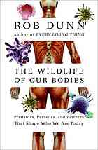 The Wild Life Of Our Bodies Predators Parasites And Partners That Shape Our Evolution 1st Ed Dunn