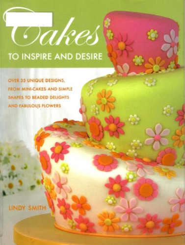Cakes To Inspire And Desire Lindy Smith