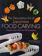 The Decorative Art Of Japanese Food Carving Elegant Garnishes For All Occasions 1st Ed Hiroshi Nagashima