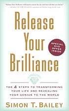 Release Your Brilliance The 4 Steps To Transforming Your Life And Revealing Your Genius To The World 1st Ed Bailey
