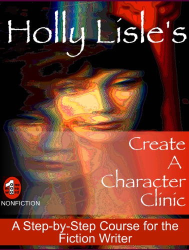 Holly Lisles Create A Character Clinic A Stepbystep Course For The Fiction Writer 1st Onemoreword Ed 2006 Lisle