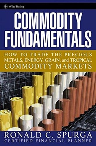Commodity Fundamentals How To Trade The Precious Metals Energy Grain And Tropical Commodity Markets 1st Edition Spurga