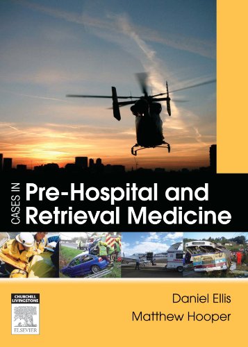 Cases In Prehospital And Retrieval Medicine 1st Edition Dan Ellis Mbbs London Fimc Rcsed Fcem Facem Fficm Frcseng Mrcpuk Mrca Dmcc Edic