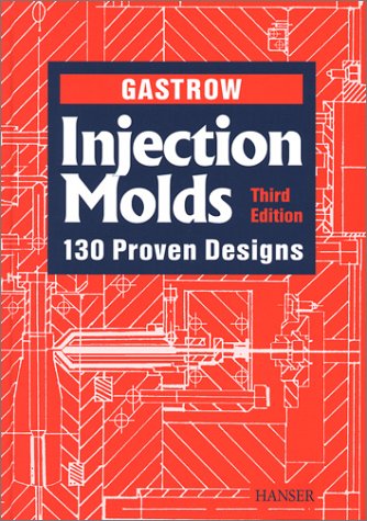 Injection Molds 130 Proven Designs 3rd Ed Edited By Edmund Lindner And Peter Unger Unger