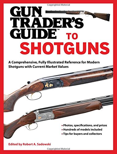 Gun Traders Guide To Shotguns A Comprehensive Fully Illustrated Reference For Modern Shotguns With Current Market Values Ill Sadowski