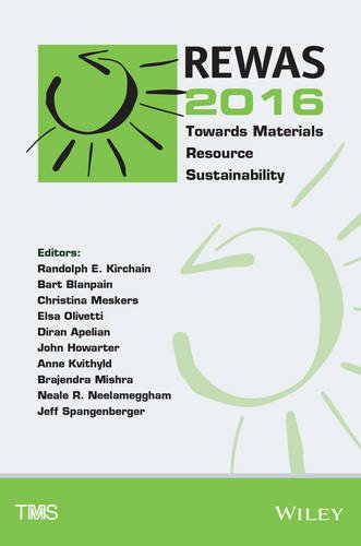 Rewas 2016 Towards Materials Resource Sustainability Proceedings Of A Symposium Sponsored By The Recycling And Environmental Technologies Committee The Materials And Society Committee The Extraction Processing Division And The Light Metals Divisi 1st Edition Tms
