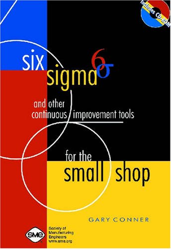 Six Sigma And Other Continuous Improvement Tools For The Small Shop Conner