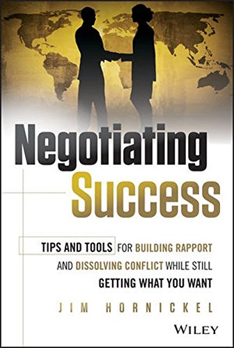 Negotiating Success Tips And Tools For Building Rapport And Dissolving Conflict While Still Getting What You Want 1st Edition Hornickel