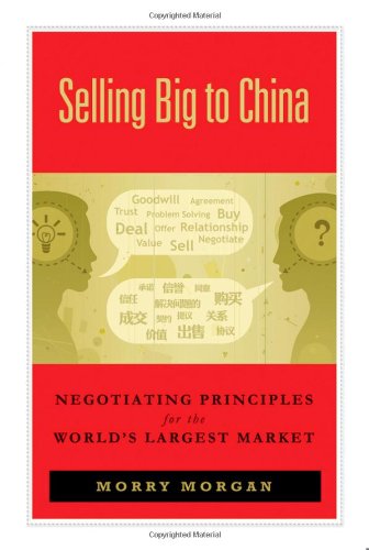 Selling Big To China Negotiating Principles For The Worlds Largest Market 1st Edition Morgan