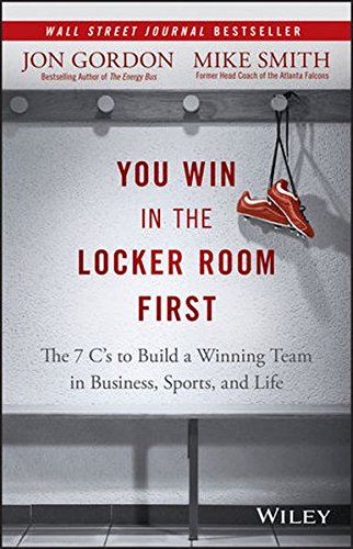 You Win In The Locker Room First The 7 Cs To Build A Winning Team In Business Sports And Life 1st Edition Jon Gordon