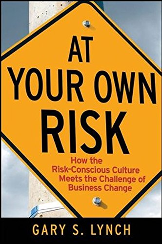 At Your Own Risk How The Riskconscious Culture Meets The Challenge Of Business Change 1st Edition Lynch