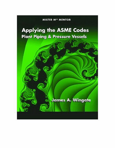 Applying The Asme Codes Plant Piping And Pressure Vessels 2nd Edition 2nd Edition James A Wingate