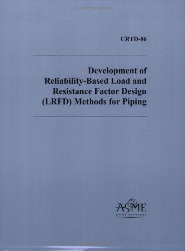 Asme Crtd86 Development Of Reliabilitybased Load And Resistance Factor Design Lrfd Methods For Piping 1st Edition Asme