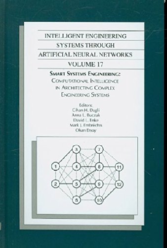 Intelligent Engineering Systems Through Artificial Neural Networks Volume 17 Smart Systems Engineering Computational Intelligence In Architecting Complex Engineering Systems 1st Edition Cihan H Dagli