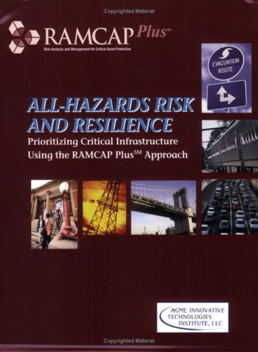 Allhazards Risk And Resilience Prioritizing Critical Infrastructure Using The Ramcap Plus Approach 1st Edition Asme Innovative Technologies Institute Llc